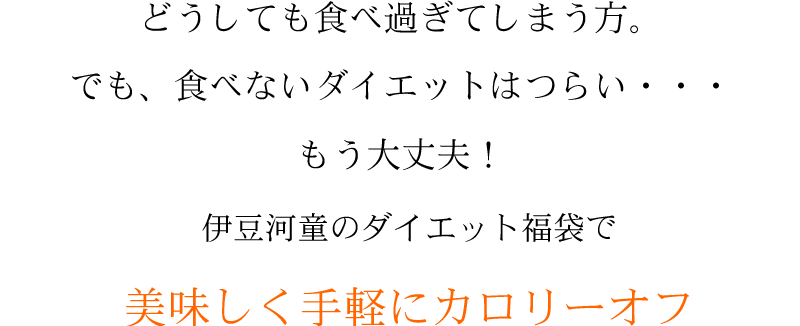 どうしても食べ過ぎてしまう方、でも、食べないダイエットはツライ！もう大丈夫　伊豆河童のダイエット福袋でおいしく手軽にカロリーオフ