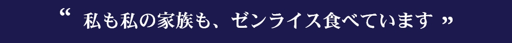 私も私の家族もゼンライス食べています